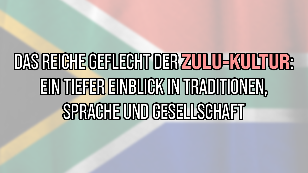Das reiche Geflecht der ZuluKultur Ein tiefer Einblick in Traditionen, Sprache und
